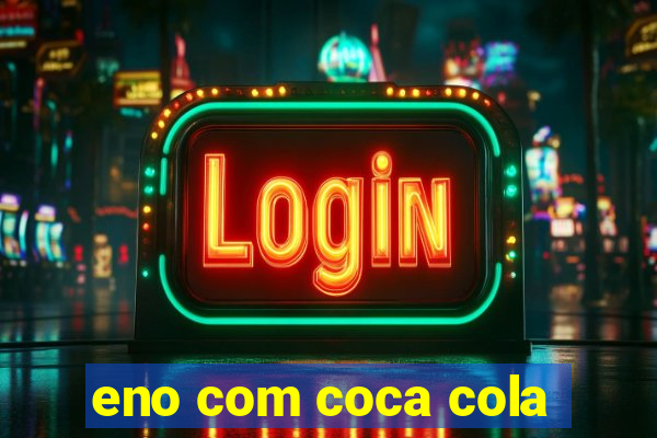 eno com coca cola